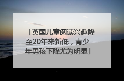 英国儿童阅读兴趣降至20年来新低，青少年男孩下降尤为明显