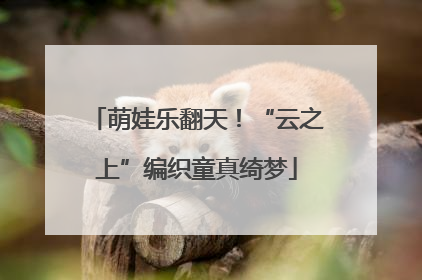 萌娃乐翻天！“云之上”编织童真绮梦