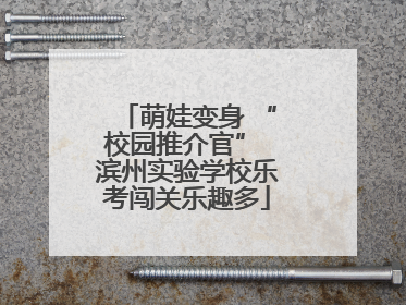 萌娃变身 “校园推介官” 滨州实验学校乐考闯关乐趣多