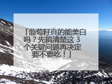 葡萄籽真的能美白吗？先搞清楚这 3 个关键问题再决定要不要吃！