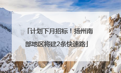 计划下月招标！扬州南部地区将建2条快速路