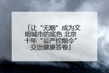 让“无烟”成为文明城市的底色 北京十年“最严控烟令”交出健康答卷