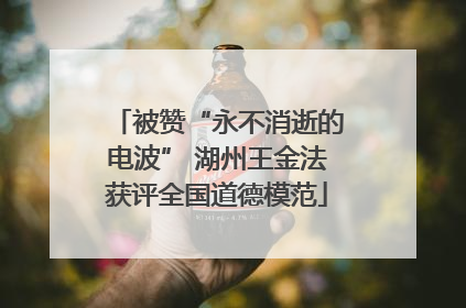 被赞“永不消逝的电波” 湖州王金法获评全国道德模范