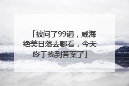 被问了99遍，威海绝美日落去哪看，今天终于找到答案了