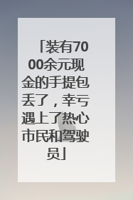 装有7000余元现金的手提包丢了，幸亏遇上了热心市民和驾驶员