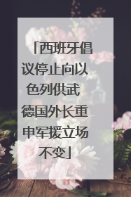 西班牙倡议停止向以色列供武 德国外长重申军援立场不变