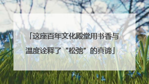 这座百年文化殿堂用书香与温度诠释了“松弛”的真谛