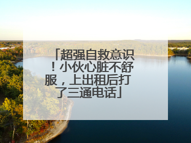 超强自救意识！小伙心脏不舒服，上出租后打了三通电话