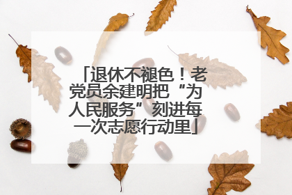 退休不褪色！老党员余建明把“为人民服务”刻进每一次志愿行动里