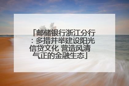 邮储银行浙江分行：多措并举建设阳光信贷文化 营造风清气正的金融生态