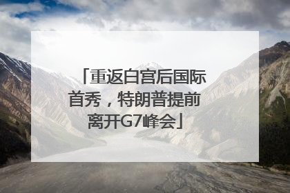 重返白宫后国际首秀，特朗普提前离开G7峰会