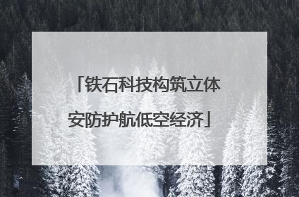 铁石科技构筑立体安防护航低空经济