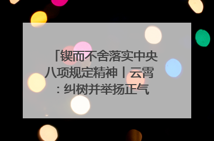 锲而不舍落实中央八项规定精神丨云霄：纠树并举扬正气 作风建设谱新章