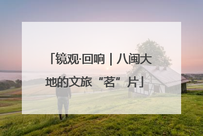 镜观·回响｜八闽大地的文旅“茗”片