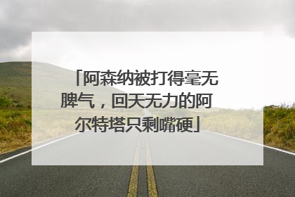阿森纳被打得毫无脾气，回天无力的阿尔特塔只剩嘴硬