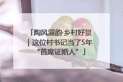 陶风淄韵·乡村好景｜这位村书记当了5年“首席证婚人”