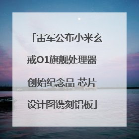 雷军公布小米玄戒O1旗舰处理器创始纪念品 芯片设计图镌刻铝板