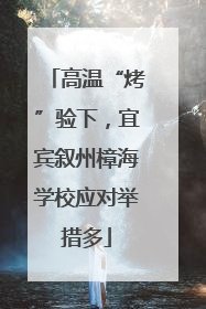高温“烤”验下，宜宾叙州樟海学校应对举措多