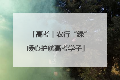 高考｜农行“绿”暖心护航高考学子
