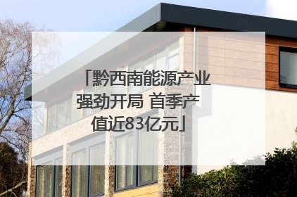 黔西南能源产业强劲开局 首季产值近83亿元