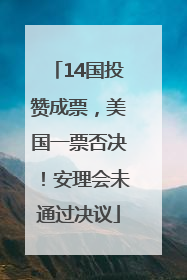 14国投赞成票，美国一票否决！安理会未通过决议
