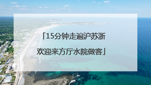 15分钟走遍沪苏浙 欢迎来方厅水院做客