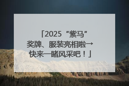 2025“紫马”奖牌、服装亮相啦→快来一睹风采吧！
