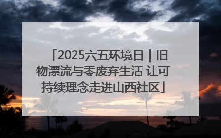 2025六五环境日｜旧物漂流与零废弃生活 让可持续理念走进山西社区