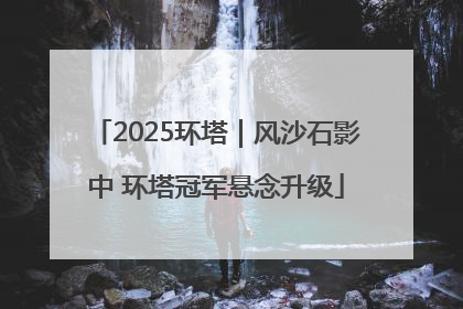 2025环塔｜风沙石影中 环塔冠军悬念升级