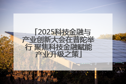 2025科技金融与产业创新大会在普陀举行 聚焦科技金融赋能产业升级之策