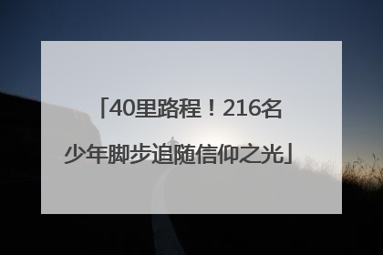 40里路程！216名少年脚步追随信仰之光