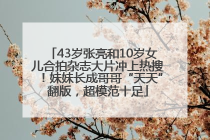 43岁张亮和10岁女儿合拍杂志大片冲上热搜！妹妹长成哥哥“天天”翻版，超模范十足