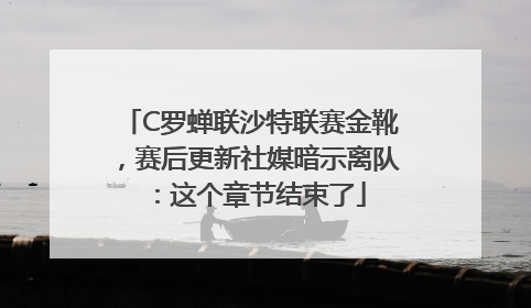 C罗蝉联沙特联赛金靴，赛后更新社媒暗示离队：这个章节结束了
