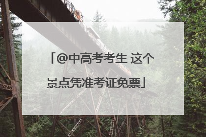 @中高考考生 这个景点凭准考证免票