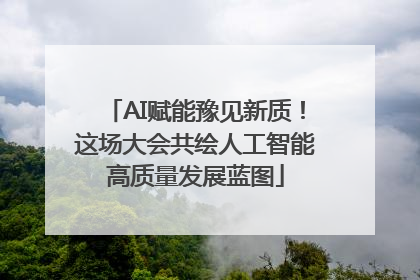 AI赋能豫见新质！这场大会共绘人工智能高质量发展蓝图